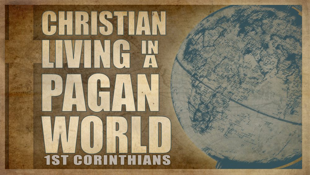 Christian Living in a Pagan World (1 Corinthians)